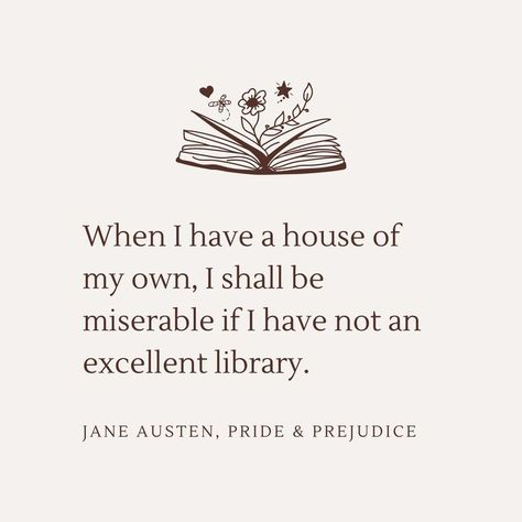 Off-white background with dark brown text. Quote from Jane Austen's Pride and Prejudice: "When I have a house of my own, I shall be miserable if I have not an excellent library." There is a book with flowers growing out of it in the top of the quote text. A House Of My Own, Classic Literature Quotes, Prejudice Quotes, Jane Austen Pride And Prejudice, Pride And Prejudice Quotes, Library Quotes, Pride And Prejudice Book, Literature Humor, Jane Austen Quotes