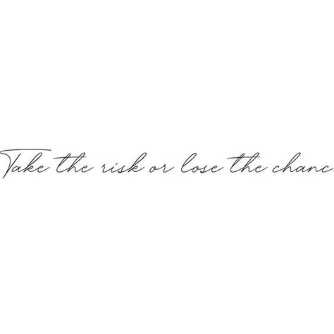 Take the risk or lose the chance No Risk No Gain Tattoo, Tattoo About Taking Risks, Take The Risk Or Lose The Chance Tat, Take A Chance Tattoo, Risk Nothing Gain Nothing Tattoo, Take The Chance Quotes, Take The Risk Or Lose The Chance, Love Kills Tattoo, No Risk No Story Tattoo