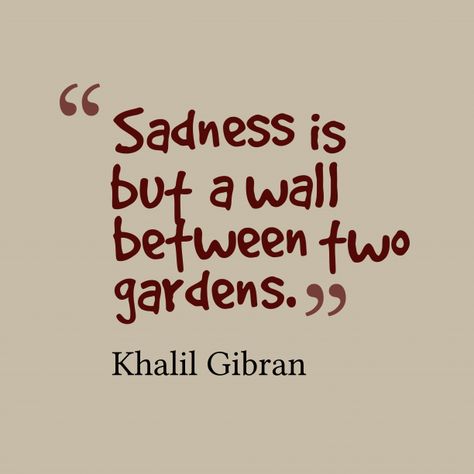 "Sadness is but a wall between two gardens." - Kahlil Gibran Khalil Gibran Quotes, Kahlil Gibran Quotes, Resolution Quotes, Khalil Gibran, Quotes About Love, Proverbs Quotes, Kahlil Gibran, Knowledge Quotes, S Quote