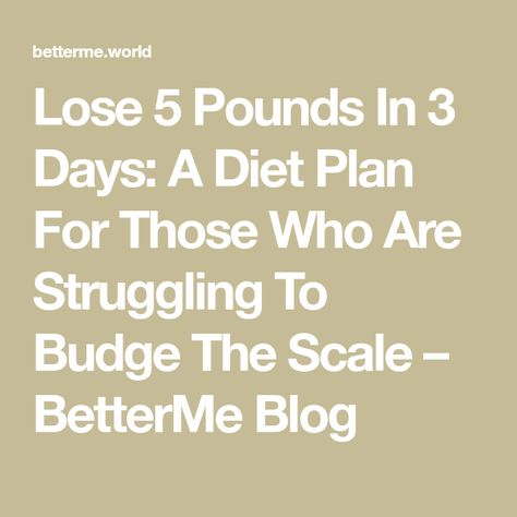 Lose 5 Pounds In 3 Days: A Diet Plan For Those Who Are Struggling To Budge The Scale – BetterMe Blog 5 Day Diet Plan, 3 Day Diet Plan, 5 Day Diet, 5 Day Detox, Nutritarian Diet, Lose Water Weight, 3 Day Diet, Lose 5 Pounds, A Diet Plan