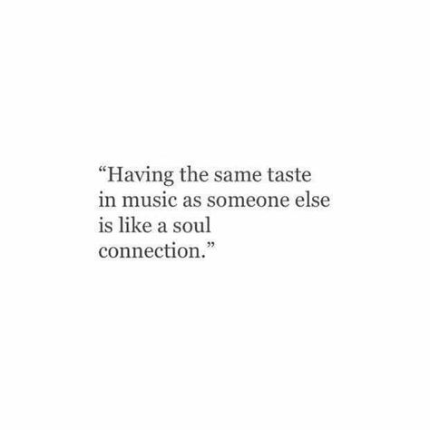 Qoutes About Music And Love, Friends Connection Quotes, Music Friends Quotes, Same Taste In Music Quotes, Deep Connection Quotes Friends, Same Music Taste Quotes, Music Is My Best Friend Quotes, I Like Your Music Taste, Some Connections Quotes