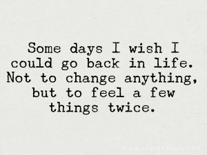 Some days I wish I could go back in life. Not to change anything but to feel a few things twice. ~ www.JayDeeMahs.com #quotes #quoteoftheday #wordstoliveby #wordsofwisdom #nostalgia Missing The Old Times Quotes, Miss My Life Quotes, If You Could Go Back In Time Quotes, True Fact Quotes Life, Miss Old Times Quotes, Humour, Some Times Quotes Feelings, Missing Things Quotes, Some Days I Wish I Could Go Back In Life