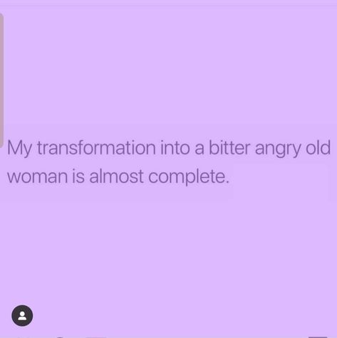 My transformation into a bitter angry old woman is almost complete. Angry Woman Quotes, Angry Woman Aesthetic, Angry Woman, Angry Women, The Ugly Truth, Personal Aesthetic, Drama Quotes, Old Woman, Truth Hurts