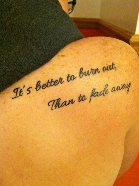 Neil Young tattoo. #quote #tattooquote #tat #tattoo #ShoulderPlacement #neilyoung #neilyoungtattoo "It's better to burn out, than to fade away." Burn It All Tattoo, It’s Almost Over It’s Just Begun Tattoo, A Fever You Can't Sweat Out Tattoo, Def Leppard Tattoo, Be Scared And Do It Anyway Tattoo, Neil Young Tattoo, Young Quotes, Rock Tattoo, Tatoo Inspiration