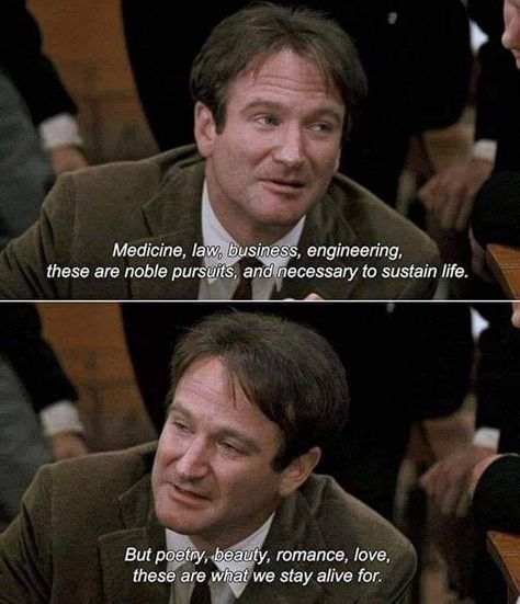 Medicine, law, business, engineering, these are noble pursuits, and necessary sustain life. But poetry, beauty, romance, love, these are what we stay alive for. - Dead Poet Society Film Quotes, Dead Poets Society, Movie Lines, Tv Quotes, Clipuri Video, Robin Williams, Staying Alive, Pretty Words, Movie Quotes