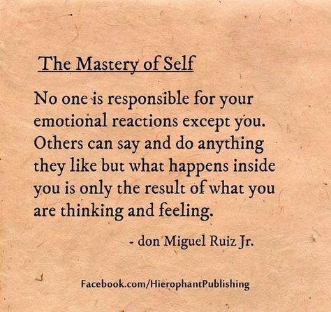 The Mastery of Self: No one is responsible for your emotional reactions except you. Others can say & do anything they like but what happens inside you is only the result of what you are thinking and feeling. The Mastery Of Self, Mastery Of Self, Mastery Of Love, Energy Healing Spirituality, Daily Positive Affirmations, Manifestation Quotes, The Master, Empowering Quotes, Note To Self