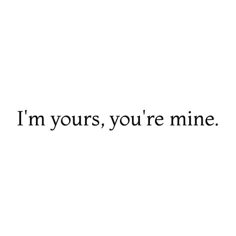 Ur Mine And Only Mine, I'm Yours And You're Mine, Im Yours Your Mine, I'm So Obsessed With You, Im Yours Quote, You're Mine Aesthetic, I’m All Yours, I'm Obsessed With You, Your Mine Quote