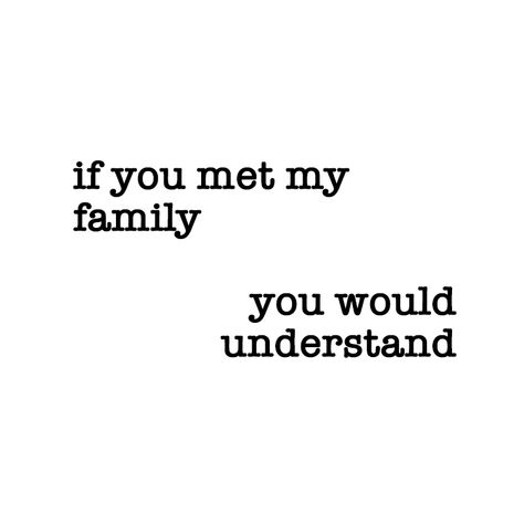 If You Met My Family You Would Understand, My Family Doesn't Care About Me, I Will Protect My Family Quotes, Nosey Family Quotes, My Friends Are My Family, Large Family Quotes, Family Not Understanding Quotes, Difficult Family Quotes, Family Trouble Quotes