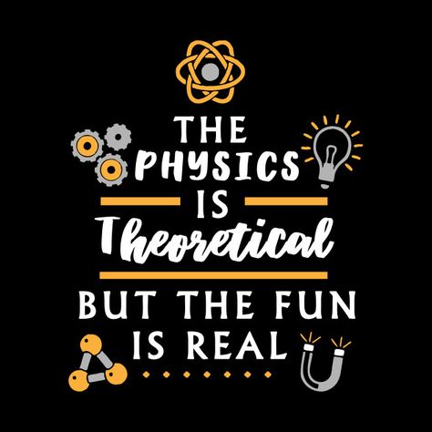 The physics is theoretical but the fun is real for physicist - Physics - Phone Case | TeePublic Physics Quotes Inspirational, Physics Teacher Aesthetic, Physics Quotes Science, Physics Poster Ideas, Physics Wallpaper, Physics Design, Physics Aesthetic, Physics Quotes, Study Physics