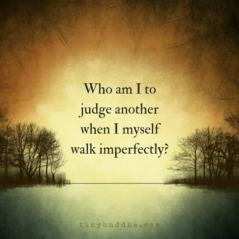 Who am I to judge another when I myself walk imperfectly? A Course In Miracles, Who Am I, Good Thoughts, True Words, Meaningful Quotes, Great Quotes, Spiritual Quotes, Wisdom Quotes, True Quotes