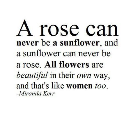 A rose can never be a sunflower, and a sunflower can never be a rose. All flowers are beautiful in their own way, and that's like women, too. - Miranda Kerr Be A Sunflower, Sunflower Quotes, Rose Quotes, Instagram Quotes Captions, Flower Quotes, Miranda Kerr, Beauty Quotes, Top Beauty Products, Meaningful Words