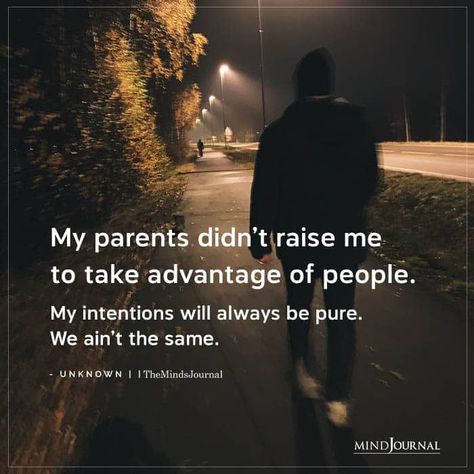 My parents didn’t raise me to take advantage of people. My intentions will always be pure. We ain’t the same. Raise Quotes, Intention Quotes, My Intentions, The Minds Journal, Gangsta Quotes, Better Mental Health, Minds Journal, Remember Quotes, Never The Same