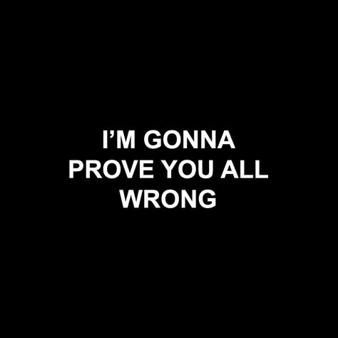 Prove You Wrong Quotes, Prove People Wrong Quotes, Quotes About Proving People Wrong, Proving People Wrong Quotes, Prove Them Wrong Quotes, Prove Everyone Wrong, Alpha Male Quotes, Revenge Quotes, Wrong Quote