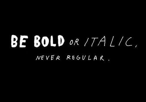 Be BOLD or Italic. Never Regular. Typography Wasted Rita, Wit And Delight, Words Worth, Visual Statements, More Than Words, Quotable Quotes, Be Bold, Design Branding, The Words