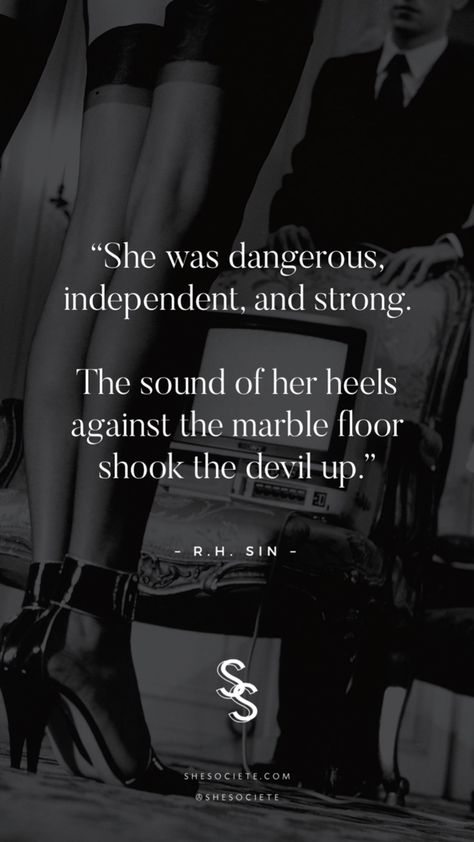 “She was dangerous, independent and strong. The sound of her heels against the marble floor shook the devil up.” – R.H. Sin #shesociete The Most Dangerous Woman Quote, Dangerous Women Aesthetics, She’s Dangerous Quotes, Quotes About Dangerous Women, How To Be A Dangerous Woman, Feme Fatale Quotes, She Is Dangerous Quotes, Dangerous Woman Quotes, Dangerous Aesthetic