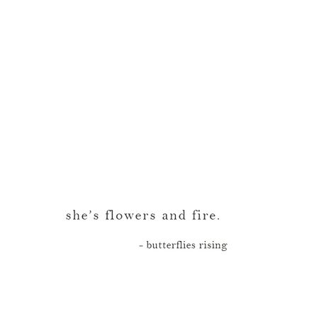 she’s flowers and fire. – butterflies rising Short Quotes, She Is Quotes Short, Fire Quotes, Short Meaningful Quotes, She Quotes, Bio Quotes, Soul Quotes, Caption Quotes, Self Quotes