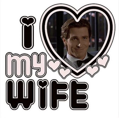 Patrick Bateman, Love My Wife, I Love My Wife, My Wife, Just Love, I Love