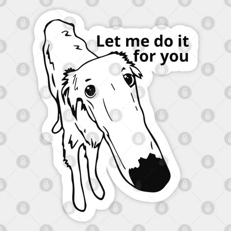 Let Me Do It For You - Dog - Sticker | TeePublic Lemme Do It For You Dog, Let Me Do It For You Dog, Tiktok Memes, Most Popular Memes, Dog Illustration, Vintage Poster Art, Dog Stickers, Dog Drawing, Vintage Poster