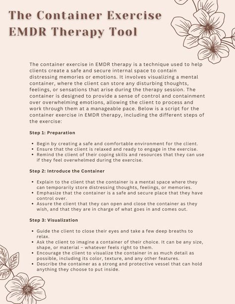 The container exercise in EMDR therapy is a technique used to help clients create a safe and secure internal space to contain distressing memories or emotions. It involves visualizing a mental container, where the client can store any disturbing thoughts, feelings, or sensations that arise during the therapy session. These worksheets outline the detailed steps of the container exercise. Container Exercise Therapy, Container Exercise Emdr, Emdr Therapy Benefits, Emdr Worksheets, Emdr Tools, Counselling Tools, Eye Movement, Emdr Therapy, Therapy Counseling