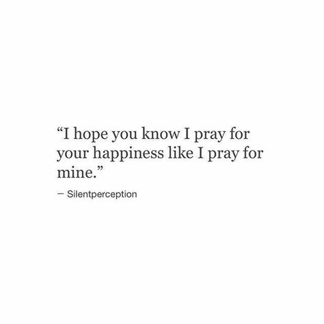 I hope you know I pray for your happiness like I pray for mine. Godly Relationship, Ayat Alkitab, I Hope You Know, I Pray, Verse Quotes, A Quote, Pretty Words, Faith Quotes, Spiritual Quotes