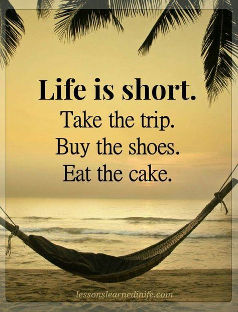 Life is short. Take the trip. Buy the shoes. Eat the cake. Life Is Too Short Quotes, Life Motto, Lessons Learned In Life, The Trip, Quotable Quotes, Life Is Short, A Quote, Lessons Learned, Travel Quotes