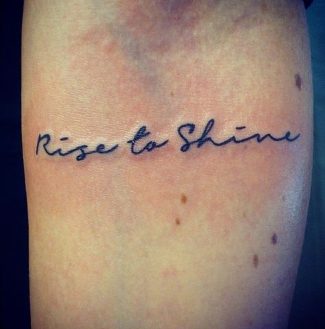 "rise to shine" Born To Shine Tattoo, Rise And Shine Tattoo, Shine Tattoo Ideas, Shine Tattoo, Strong Tattoos, Ancient Tattoo, Inspirational Phrases, Rise And Shine, Tattoos With Meaning