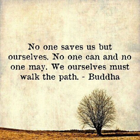 No one saves us but ourselves. No one can and no one way. We ourselves must walk the path. by Buddha Quotes, A Quote, Save You, A Tree