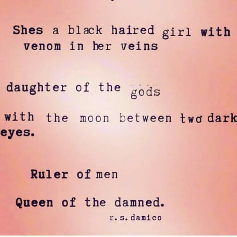 She's a black haired girl with venom in her veins.  Daughter of the gods with the moon between two dark eyes. Ruler of men. Queen of the damned. - r.s damico Poems About Black Hair, Queen Of The Damned Tattoo Ideas, The Beautiful And Damned Quotes, Quotes About Black Eyes, Daughter Of Lilith Aesthetic, Black Eyes Quotes, Queen Of The Damned Quotes, Queen Of The Damned Tattoo, Queen Of The Damned Aesthetic