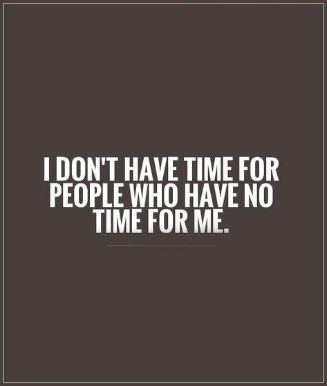 I Don't Have Time For People Who Have No Time For Me life quotes quotes quote tumblr life quotes and sayings Challenging Times Quotes, Old Times Quotes, Vacation Time Quotes, Dont Waste Time Quotes, Happy Times Quotes, Gym Time Quotes, Make Time Quotes, Fun Times Quotes, Right Time Quotes