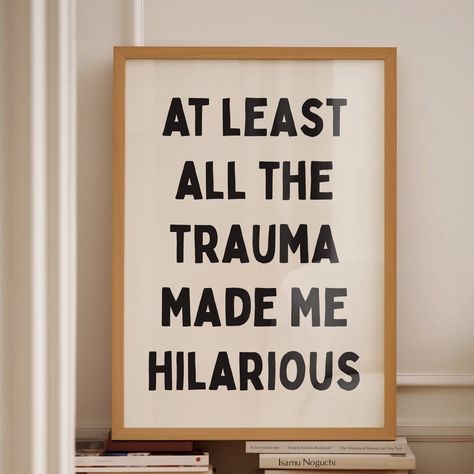 At Least All the Trauma Made Me Hilarious, Unframed Card Art Print, Funny Wall Decor, White and Black - Etsy UK Funny Sign Quotes, Funny Prints For Wall, Comedy Prompts, Funny Word Board Quotes, Cricut Room Decor, Edgy Home Decor Ideas, Funny House Decor, Cricut Wall Decor, Funny Apartment Decor