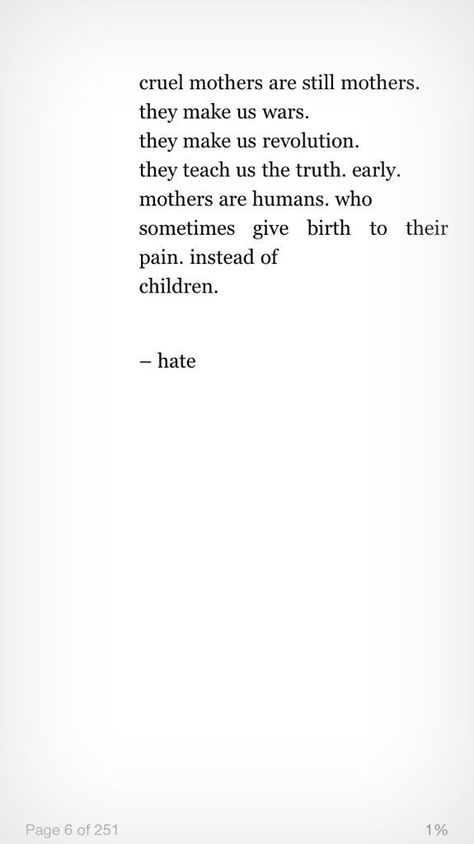 cruel mothers are still mothers.  they make us wars.  they make us revolution. they teach us the truth. early. mothers are humans. who sometimes give birth to their pain, instead of children. --Nayyirah Waheed Us Revolution, Mother Poems From Daughter, Bloods Quote, Toxic Family Quotes, Nayyirah Waheed, Small Poems, Mom Quotes From Daughter, Daughter Poems, Mother Poems