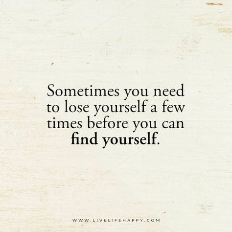 Sometimes You Need to Lose Yourself a Few Times Losing Yourself Quotes Life, Quotes About Trying To Find Yourself, Quotes Losing Yourself, I Need To Change Myself Quotes, When You Lose Yourself, I Need To Find Myself Quotes, Quote Finding Yourself, Find Yourself Again Quotes, Finding Happiness In Yourself Quotes