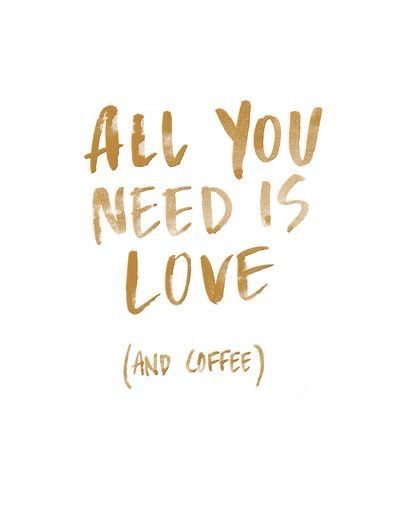 All You Need Is Love And Coffee, Coffee Love Quotes, Gold Quotes, Jenna Kutcher, Coffee Art Print, Coffee Print, Coffee Is Life, Coffee Love, All You Need Is Love