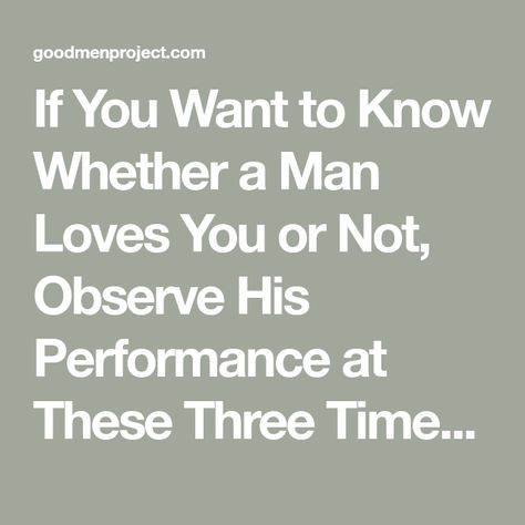 If You Want to Know Whether a Man Loves You or Not, Observe His Performance at These Three Times - The Good Men Project This Kind Of Love, Good Men, The Better Man Project, Harsh Words, Stand Up For Yourself, Hormone Health, Clear Mind, Really Love You, Another Man