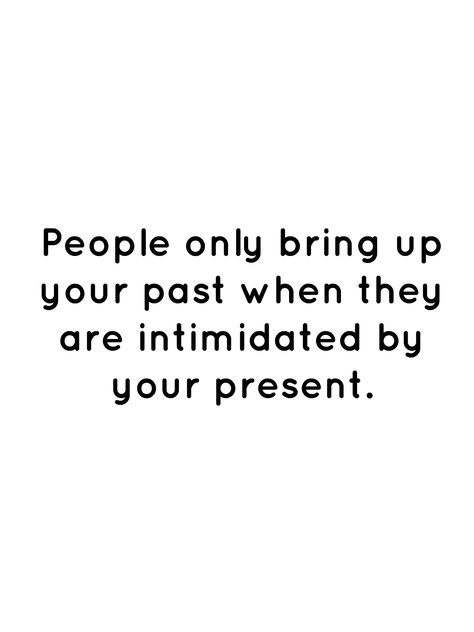 People Who Bring Up Your Past Quotes, Bringing Up Past Quotes, People Bringing Up Your Past, People Bring Up Your Past Quotes, People Who Bring Up Your Past, Intimidated People Quotes, Past People Quotes, Stop Bringing Up The Past Quotes, When People Hold Your Past Against You