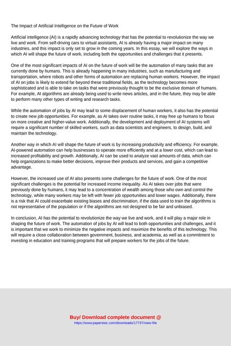 The Impact of Artificial Intelligence on the Future of WorkArtificial intelligence AI is a rapidly advancing technology that has the potential to revolutionize the way we live and work From selfdriving cars to virtual assistants AI is already having a major impact on many industries and this impact is only set to grow in the coming years In this essay we will explorealgorithms are not designed to be fair and unbiasedIn conclus ... Student Challenges, Social Media Essay, History Topics, Law Essay, Research Paper Topics, Argument Essay, English Speech, Future Of Work, Paragraph Essay