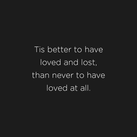 "Tis better to have loved and lost than never to have loved at all." Lost Tattoo, Loved And Lost, Alfred Tennyson, Lost Quotes, Writing Fantasy, Penny Dreadful, Learning To Love Yourself, Love Me Quotes, Love You More