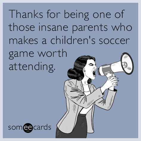 Thanks for being one of those insane parents who makes a children's soccer game worth attending. | Thanks Ecard Humour, Soccer Mom Quotes Funny, Soccer Mom Quotes, Insane Parents, Mom Funny Quotes, Message Board Quotes, Funny Soccer, Protecting Yourself, Soccer Life