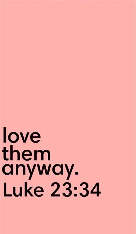 Love them anyway.      Christian quote, quote, love, Christian, Luke 23:34 Quotes, Inspirational Quotes, 2022 Quotes, Quotes Ideas, Pink Quotes, Quotes Words, Home Ideas, Style Inspiration, Home Decor Decals