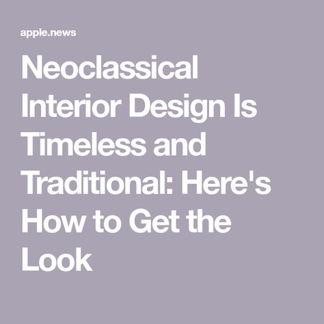 Neoclassical Interior Design Is Timeless and Traditional: Here's How to Get the Look Neo Classical Luxury Interiors, Timeless Luxury Interior, Classic Timeless Interior, Neoclassical Interior Design Color Palette, Classic Wall Design Interiors, Modern Neo Classical Interiors, Neo Traditional Interior Design, Neoclassical Interior Design Luxury, Neo Classical Interior Design