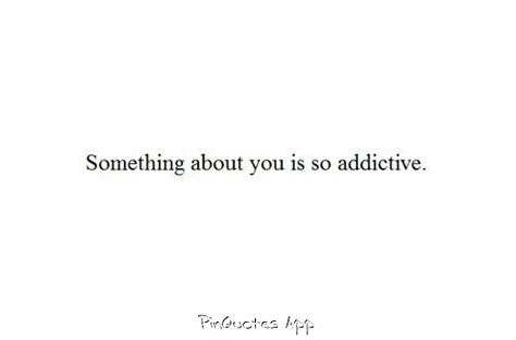 Something about you is so addictive Addictive Quotes, Bad Quotes, Something About You, Self Quotes, Thoughts And Feelings, Favorite Quotes, Best Quotes, Feelings, Quotes