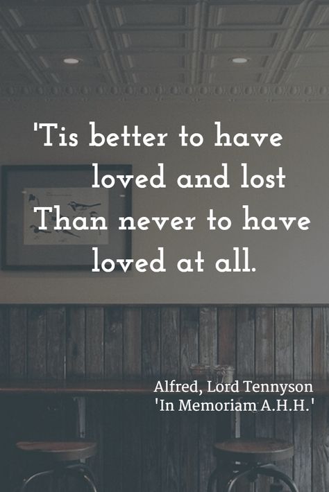 'Tis better to have loved and lost Than never to have loved at all. - Alfred Lord Tennyson Short Quotes About Life, Loved And Lost, Lord Tennyson, Alfred Lord Tennyson, Humanity Quotes, Lost Quotes, To Be Human, Life Is Too Short Quotes, Be Human