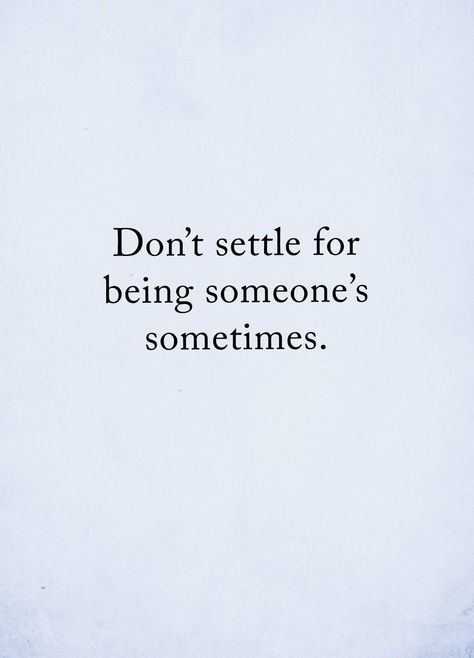 Don't settle for being someone's sometimes. Option Quotes Relationships, Getting Attached Quotes, Dont Settle Quotes, Settling Quotes, Sometimes Quotes, Deserve Better Quotes, Priorities Quotes, Option Quotes, Narcissism Relationships