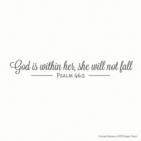 "GOD is WITHIN HER,she will not fall,Psalm 46 5,vinyl wall decal,wall quote decal,religious wall decal,girl wall decal,family wall decal,lady God is within her,she will not fall, a Bible verse from Psalm 46:5 (NIV), provides comfort and reassurance during both trying times and good times. This inspirational, removable vinyl wall decal is custom-designed and suitable for any room in your home. Available in several fashionable interior vinyl colors, our vinyl decal art is easy to apply, and the ma God Is Within Her She Will Not Fall, God Is Within Her, God Is Within Her She Will Not Fail Tattoo, God Is Within Her She Will Not Fail Tat, Little Quote Tattoos, God Is Within Her She Will Not Fail, Psalms 46:5, Bible Verse Family, Tat Stencils