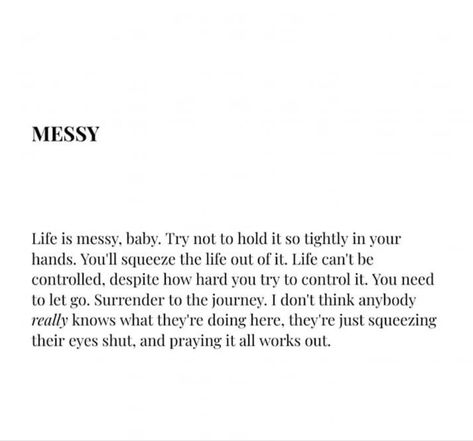 Its All Messy Quote, Quotes About Messy Life, All You Can Do Is Try Quotes, You Cant Control Me Quotes, Let It Be Quotes Life Lessons, Being In Control Quotes, How To Let Go Of Control, Messy Life Quotes, Letting Go Of Control Quotes