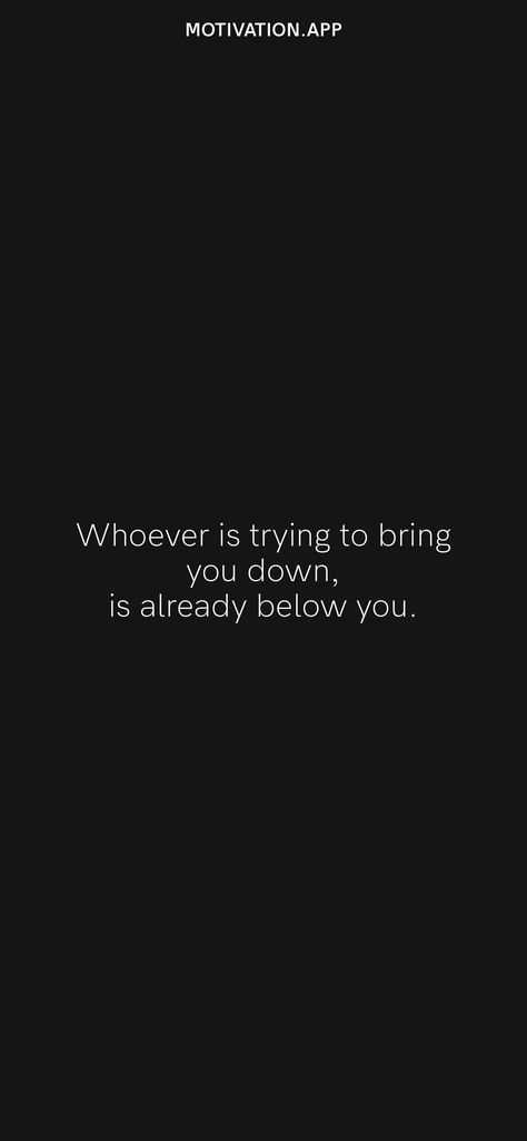 Whoever is trying to bring you down, is already below you. From the Motivation app: https://motivation.app Whoever Is Trying To Bring You Down, You Can’t Be Everything To Everyone, You Don’t Need To Have It All Figured Out, Don’t Let Anyone Bring You Down, What They Don’t Know They Can’t Ruin, You Don’t Have To Prove Anything To Anyone, Sky Quotes, Bring Me Down, Motivation App