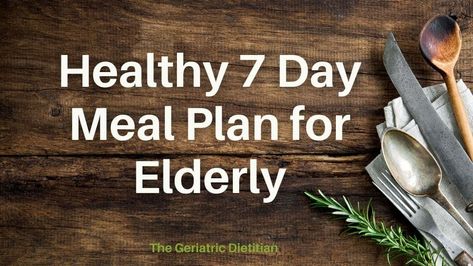 Healthy 7 Day Meal Plan for Elderly [Free Download] - The Geriatric Dietitian Healthy Meals For Elderly People, Elderly Meal Ideas, Healthy Meals For Seniors, Meal Plan For Seniors, Meals For Elderly People, Mayo Diet, Healthier Dinners, Easy Nutritious Meals, Healthy Meal Planner