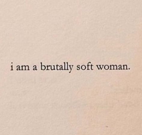 I am a bruttaly soft woman. Oh I Love Being A Woman, I Am A Brutally Soft Woman, Oh How I Love Being A Woman, Pretty Poetry, Soft Woman, Wise People, Women Writing, Soul Quotes, Oh My Love