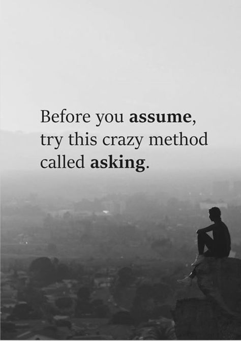 Try asking. So many assume...and years of assumptions can ruin people. Smh. People Who Make Assumptions Quotes, People Assuming Quotes, Assumption Quotes, Assuming Quotes, Promise Quotes, Dear Self Quotes, Clever Quotes, Quotes Deep Feelings, Caption Quotes