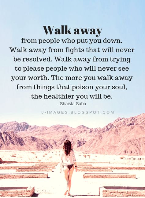 Walk Away Quotes Walk away from people who put you down. Walk away from fights that will  never be resolved. Walk away from trying to please people who will ever see your worth. The more you walk away from things that poison your soul, the healthier you will be. - Shaista Saba Instinct Quotes, Leaving Quotes, Toxic Family Quotes, Environment Quotes, Nonviolent Communication, Patience Quotes, Toxic People Quotes, Job Quotes, German Quotes